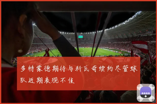 多特蒙德期待与科瓦奇续约尽管球队近期表现不佳