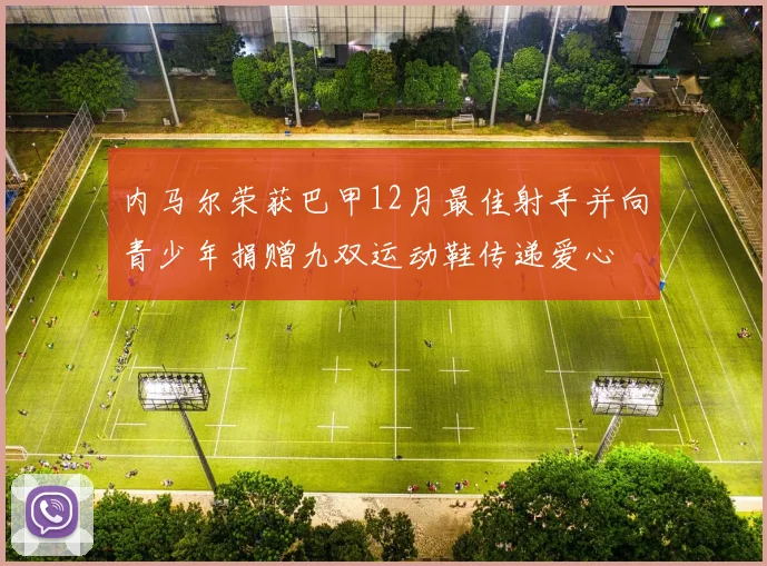 内马尔荣获巴甲12月最佳射手并向青少年捐赠九双运动鞋传递爱心